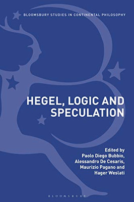 Hegel, Logic And Speculation (Bloomsbury Studies In Continental Philosophy)