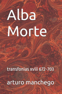 Alba Morte: transfonias xviii 672-703