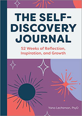 The Self-Discovery Journal: 52 Weeks Of Reflection, Inspiration, And Growth