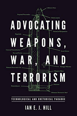 Advocating Weapons, War, and Terrorism: Technological and Rhetorical Paradox (RSA Series in Transdisciplinary Rhetoric)