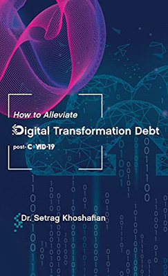 How To Alleviate Digital Transformation Debt: Post-Covid-19 - 9781662912030