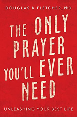 The Only Prayer You'Ll Ever Need: Unleashing Your Best Life - 9781664228030