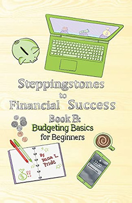 Steppingstones To Financial Success: Book B: Budgeting Basics For Beginners