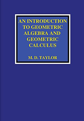 An Introduction To Geometric Algebra And Geometric Calculus - 9781736526903