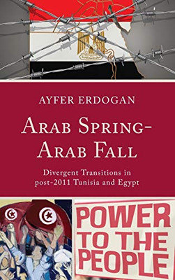 Arab Spring-Arab Fall: Divergent Transitions In Post-2011 Tunisia And Egypt