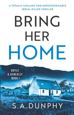 Bring Her Home: A Totally Chilling And Unputdownable Serial Killer Thriller