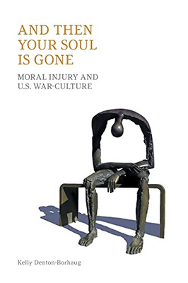 And Then Your Soul Is Gone: Moral Injury And Us War-Culture - 9781800501041