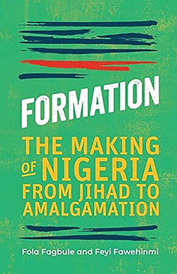 Formation: The Making Of Nigeria From Jihad To Amalgamation - 9781913175092