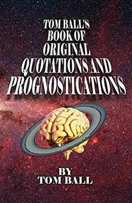 Tom Ball'S Book Of Original Quotations And Prognostications - 9781945824494