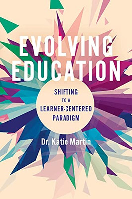 Evolving Education: Shifting To A Learner-Centered Paradigm - 9781948334341