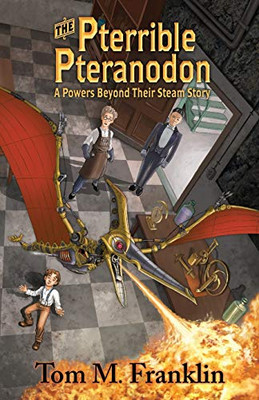 The Pterrible Pteranodon: A Powers Beyond Their Steam Story - 9781952834011