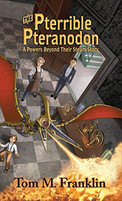 The Pterrible Pteranodon: A Powers Beyond Their Steam Story - 9781952834028