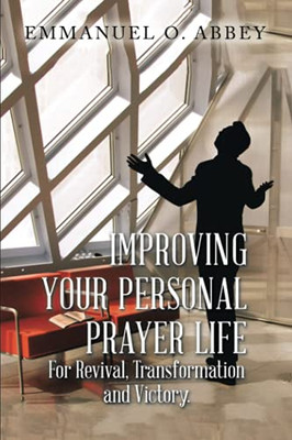Improving Your Personal Prayer Life For Revival, Transformation And Victory