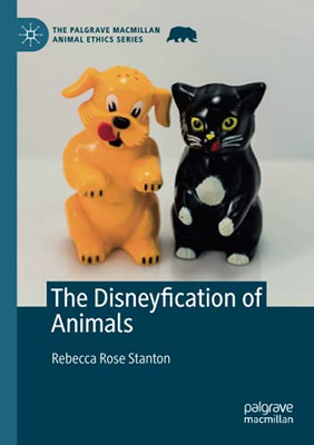 The Disneyfication Of Animals (The Palgrave Macmillan Animal Ethics Series)