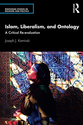 Islam, Liberalism, And Ontology (Routledge Studies In Religion And Politics)