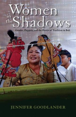 Women in the Shadows: Gender, Puppets, and the Power of Tradition in Bali (Volume 129) (Ohio RIS Southeast Asia Series)