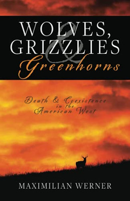 Wolves, Grizzlies And Greenhorns: Death And Coexistence In The American West