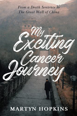 My Exciting Cancer Journey: From A Death Sentence To The Great Wall Of China