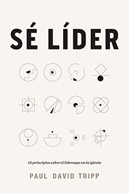 Sã© Lã­Der: 12 Principios Sobre El Liderazgo En La Iglesia (Spanish Edition)