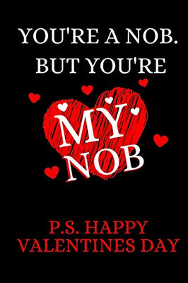 You're A Nob But You're My Nob.: Happy Valentines Day: Valentines Gifts For Him For Valentines Day!