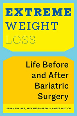 Extreme Weight Loss: Life Before And After Bariatric Surgery - 9781479894970