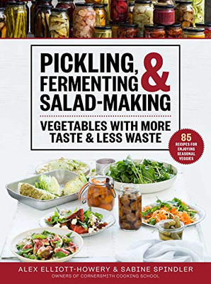Pickling, Fermenting & Salad-Making: Vegetables With More Taste & Less Waste