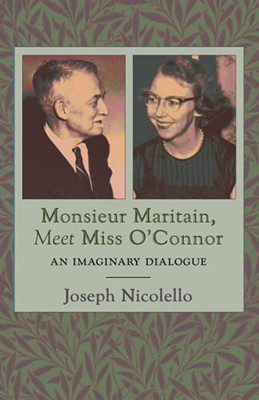 Monsieur Maritain, Meet Miss O'Connor: An Imaginary Dialogue - 9781621387060