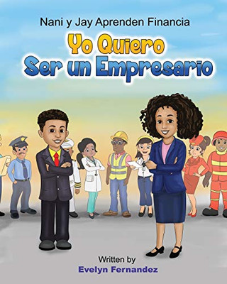 Yo Quiero Ser Un Empresario (Nani Y Jay Aprenden Financia) (Spanish Edition)