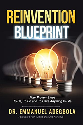 Reinvention Blueprint: Four Proven Steps To Be, Do And Have Anything In Life