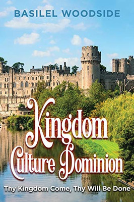 Kingdom Culture Dominion: Thy Kingdom Come, Thy Will Be Done - 9781647537036