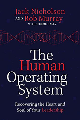 The Human Operating System: Recovering The Heart And Soul Of Your Leadership