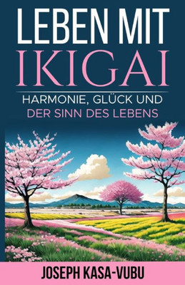 Leben Mit Ikigai: Harmonie, GlÃ¼ck Und Der Sinn Des Lebens