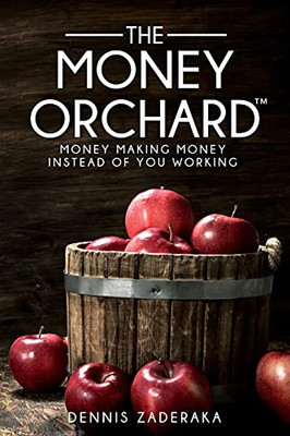 The Money Orchard: Money Making Money Instead Of You Working - 9781737398202