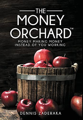 The Money Orchard: Money Making Money Instead Of You Working - 9781737398219