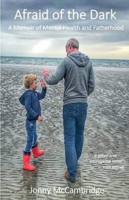 Afraid Of The Dark: A Memoir Of Mental Health And Fatherhood - 9781838087128