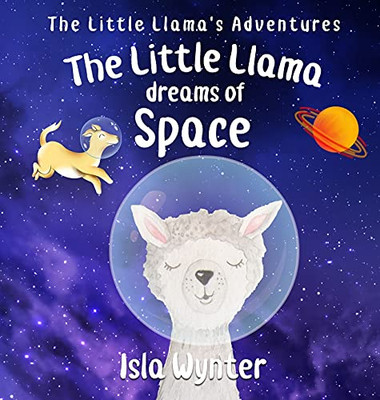 The Little Llama Dreams Of Space (Little Llama'S Adventures) - 9781913556303