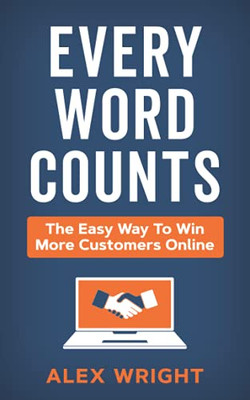 Every Word Counts: The Easy Way To Win More Customers Online - 9781913717551