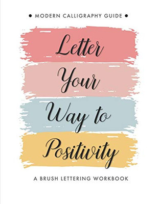 Letter Your Way to Positivity: A Brush Lettering Workbook | Modern Calligraphy Guide for All Levels