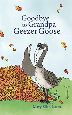 Goodbye To Grandpa Geezer Goose (Life On Little Puddle Pond) - 9781945026898