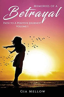 Memories Of A Betrayal: Path To A Positive Journey! Volume 1 - 9781955241113