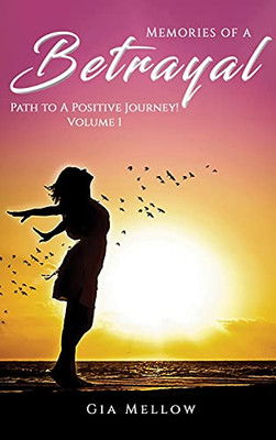 Memories Of A Betrayal: Path To A Positive Journey! Volume 1 - 9781955241120
