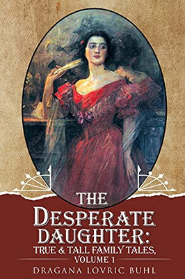 The Desperate Daughter: True And Tall Family Tales, Volume 1 - 9781955241489