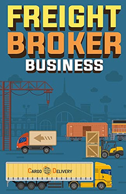 Freight Broker Business: How To Start A Successful Freight Brokerage Company