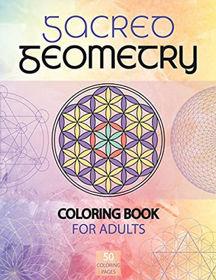 Sacred Geometry Coloring Book For Adults: A Spiritual Geometry Coloring Book