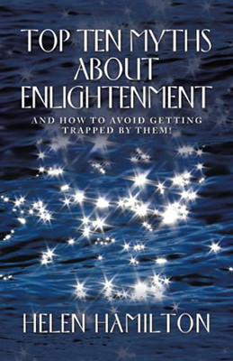 Top Ten Myths About Enlightenment: And How To Avoid Getting Trapped By Them!