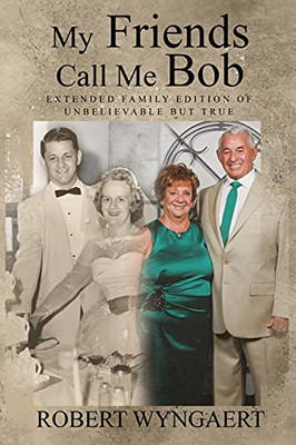 My Friends Call Me Bob: The Extended Family Edition Of Unbelievable But True