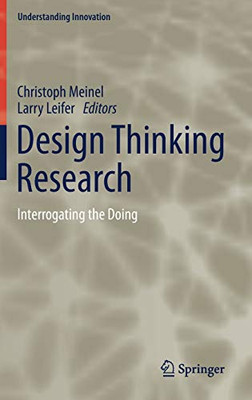 Design Thinking Research: Interrogating The Doing (Understanding Innovation)