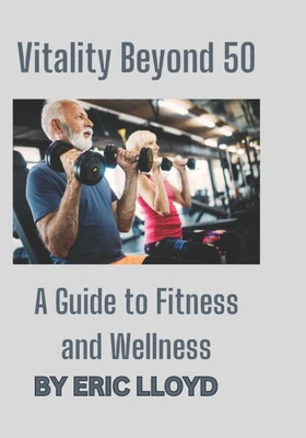 Vitality Beyond 50: A Guide to Fitness and Wellness