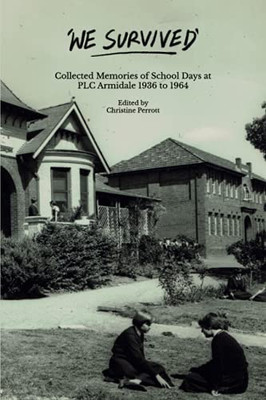 We Survived: Collected Memories Of School Days At Plc Armidale - 1936 To 1964