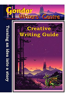 Gondor Writers' Centre Creative Writing Guide -Turning Your Idea Into A Story